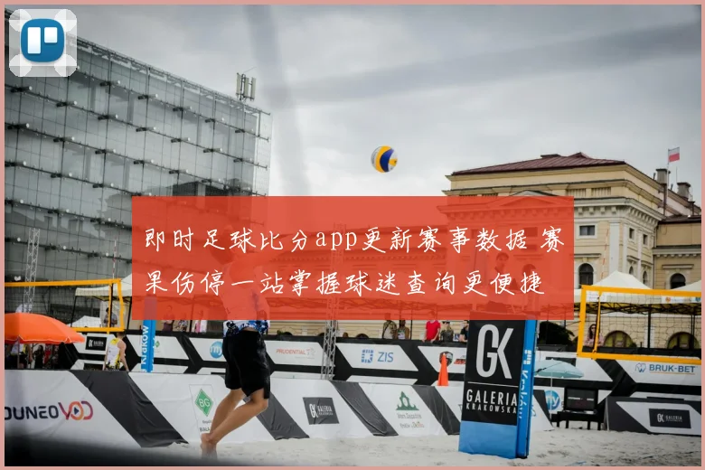 即时足球比分app更新赛事数据 赛果伤停一站掌握球迷查询更便捷