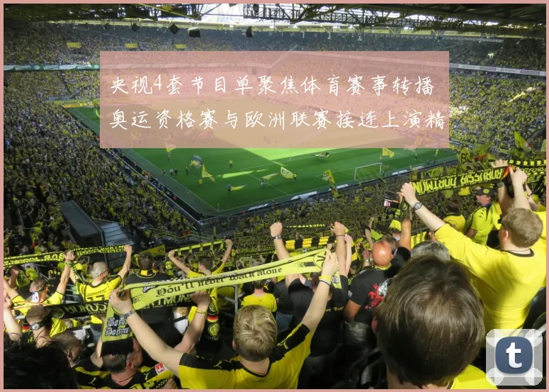 央视4套节目单聚焦体育赛事转播 奥运资格赛与欧洲联赛接连上演精彩对决