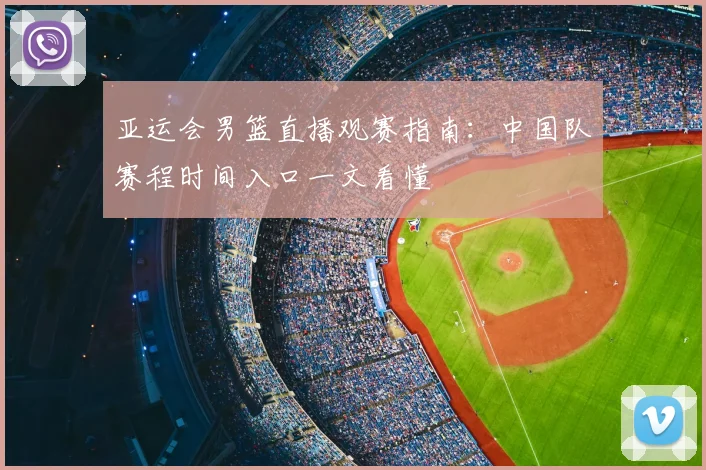 亚运会男篮直播观赛指南：中国队赛程时间入口一文看懂